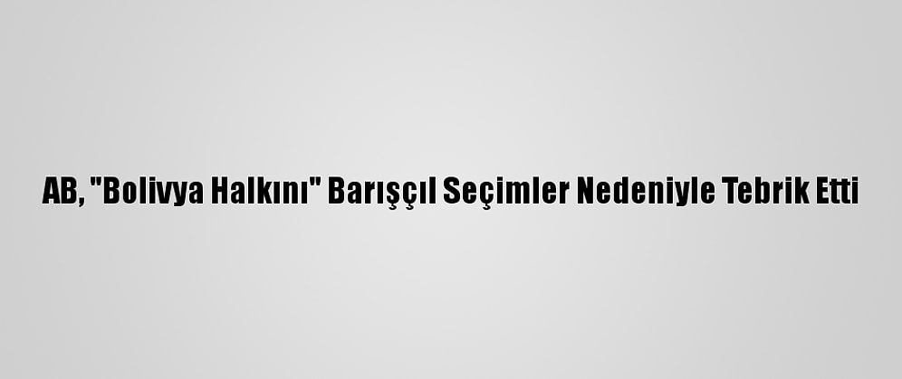 AB, "Bolivya Halkını" Barışçıl Seçimler Nedeniyle Tebrik Etti