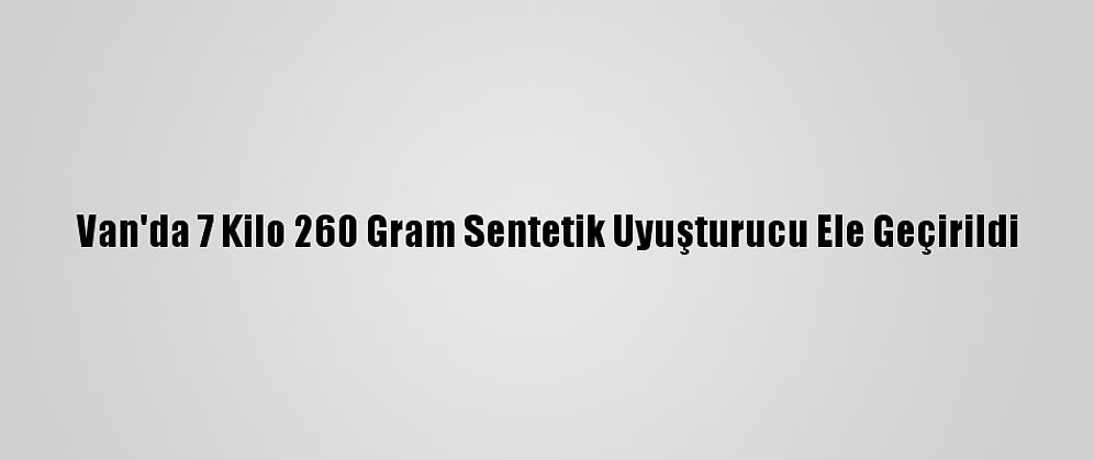Van'da 7 Kilo 260 Gram Sentetik Uyuşturucu Ele Geçirildi
