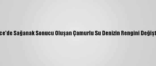 Düzce'de Sağanak Sonucu Oluşan Çamurlu Su Denizin Rengini Değiştirdi