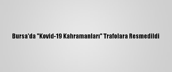 Bursa'da "Kovid-19 Kahramanları" Trafolara Resmedildi