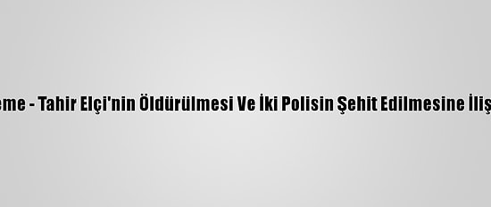 Güncelleme - Tahir Elçi'nin Öldürülmesi Ve İki Polisin Şehit Edilmesine İlişkin Dava