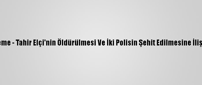 Güncelleme - Tahir Elçi'nin Öldürülmesi Ve İki Polisin Şehit Edilmesine İlişkin Dava