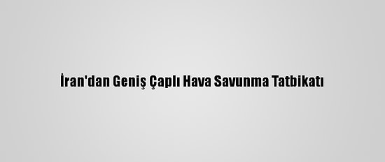 İran'dan Geniş Çaplı Hava Savunma Tatbikatı