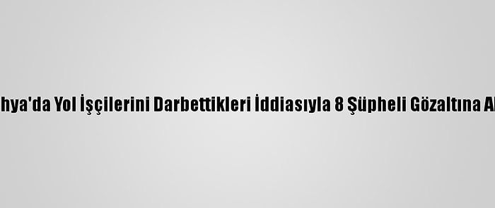 Kütahya'da Yol İşçilerini Darbettikleri İddiasıyla 8 Şüpheli Gözaltına Alındı