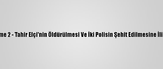 Güncelleme 2 - Tahir Elçi'nin Öldürülmesi Ve İki Polisin Şehit Edilmesine İlişkin Dava