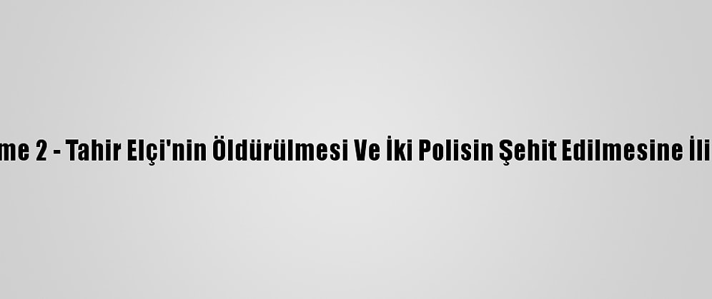 Güncelleme 2 - Tahir Elçi'nin Öldürülmesi Ve İki Polisin Şehit Edilmesine İlişkin Dava