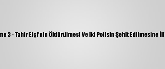 Güncelleme 3 - Tahir Elçi'nin Öldürülmesi Ve İki Polisin Şehit Edilmesine İlişkin Dava