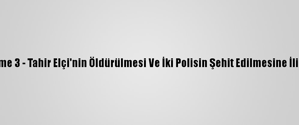 Güncelleme 3 - Tahir Elçi'nin Öldürülmesi Ve İki Polisin Şehit Edilmesine İlişkin Dava