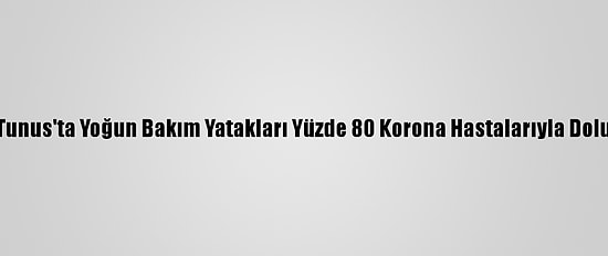 Tunus'ta Yoğun Bakım Yatakları Yüzde 80 Korona Hastalarıyla Dolu