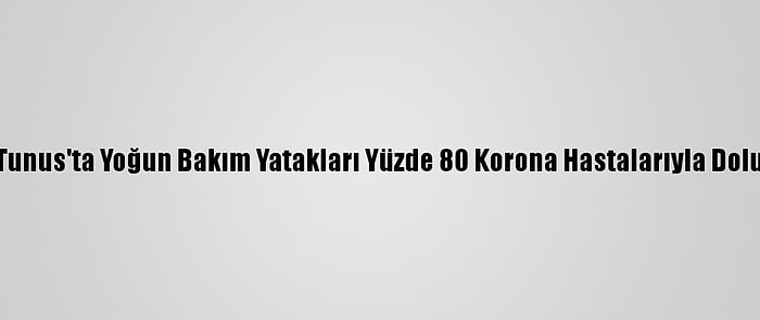 Tunus'ta Yoğun Bakım Yatakları Yüzde 80 Korona Hastalarıyla Dolu