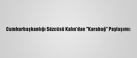 Cumhurbaşkanlığı Sözcüsü Kalın'dan "Karabağ" Paylaşımı: