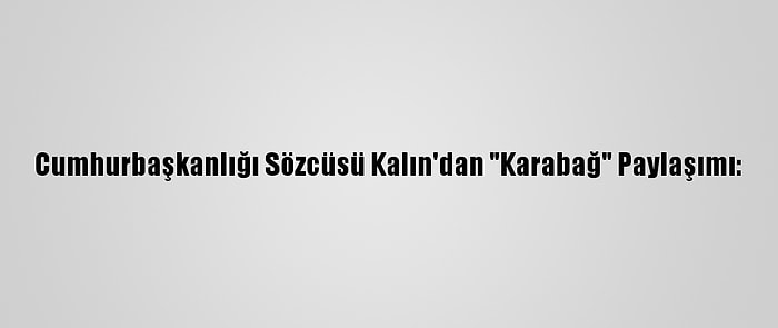 Cumhurbaşkanlığı Sözcüsü Kalın'dan "Karabağ" Paylaşımı: