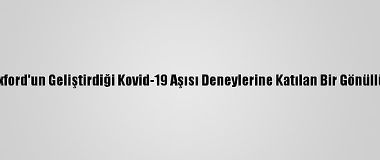 Brezilya'da Oxford'un Geliştirdiği Kovid-19 Aşısı Deneylerine Katılan Bir Gönüllü Doktor Öldü