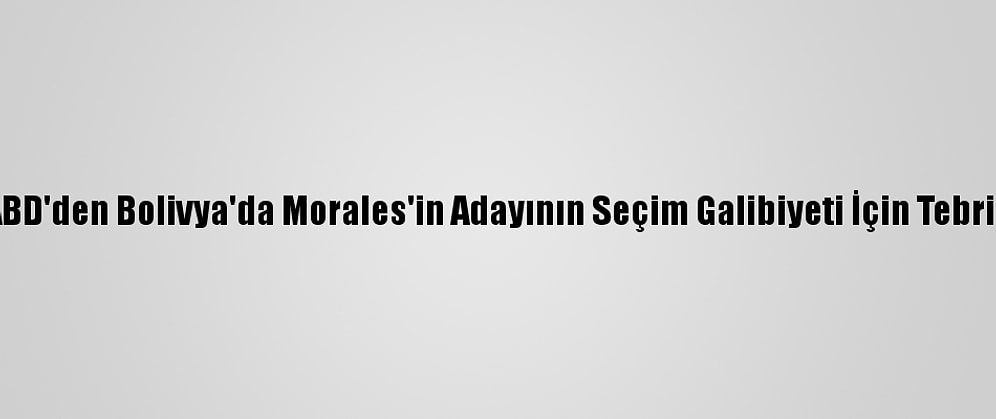 ABD'den Bolivya'da Morales'in Adayının Seçim Galibiyeti İçin Tebrik