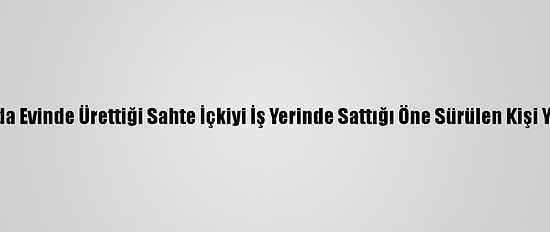 Giresun'da Evinde Ürettiği Sahte İçkiyi İş Yerinde Sattığı Öne Sürülen Kişi Yakalandı