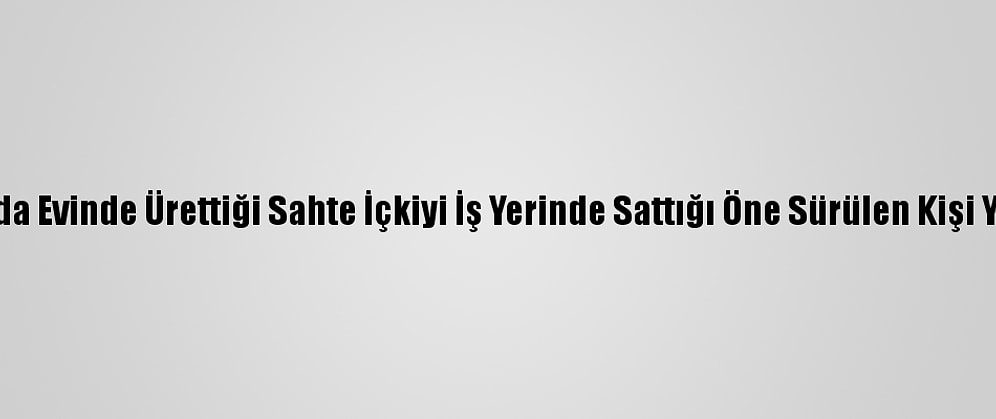 Giresun'da Evinde Ürettiği Sahte İçkiyi İş Yerinde Sattığı Öne Sürülen Kişi Yakalandı