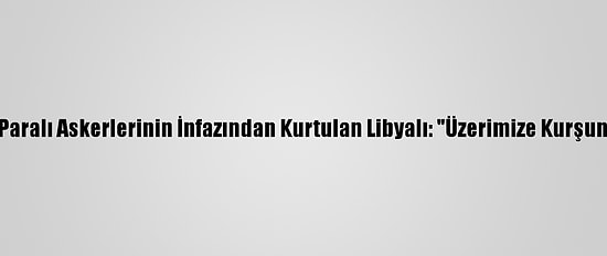 Rus Wagner Paralı Askerlerinin İnfazından Kurtulan Libyalı: "Üzerimize Kurşun Yağdırdılar"