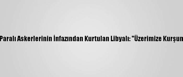 Rus Wagner Paralı Askerlerinin İnfazından Kurtulan Libyalı: "Üzerimize Kurşun Yağdırdılar"