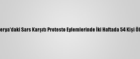 Nijerya'daki Sars Karşıtı Protesto Eylemlerinde İki Haftada 54 Kişi Öldü