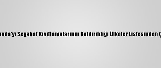 AB, Kanada'yı Seyahat Kısıtlamalarının Kaldırıldığı Ülkeler Listesinden Çıkardı