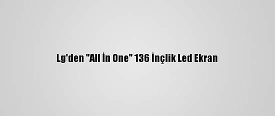 Lg'den "All İn One" 136 İnçlik Led Ekran