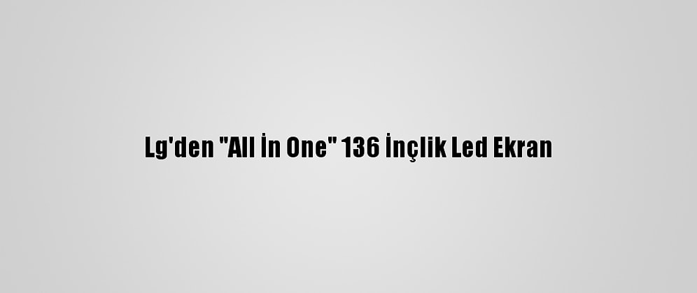 Lg'den "All İn One" 136 İnçlik Led Ekran