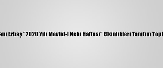 Diyanet İşleri Başkanı Erbaş "2020 Yılı Mevlid-İ Nebi Haftası" Etkinlikleri Tanıtım Toplantısında Konuştu:
