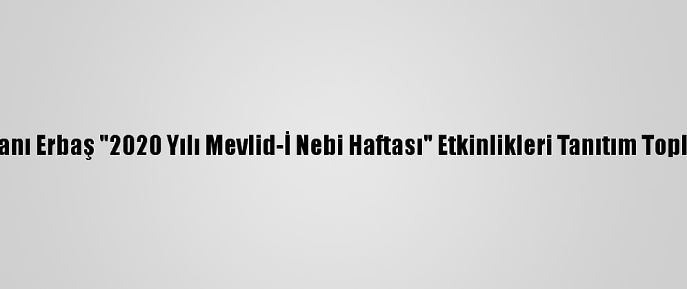 Diyanet İşleri Başkanı Erbaş "2020 Yılı Mevlid-İ Nebi Haftası" Etkinlikleri Tanıtım Toplantısında Konuştu: