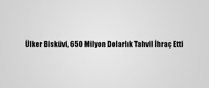 Ülker Bisküvi, 650 Milyon Dolarlık Tahvil İhraç Etti