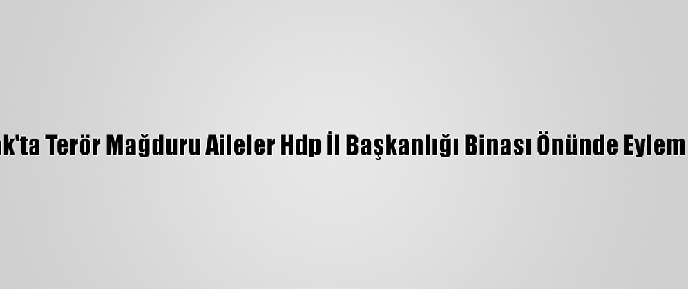 Şırnak'ta Terör Mağduru Aileler Hdp İl Başkanlığı Binası Önünde Eylem Yaptı
