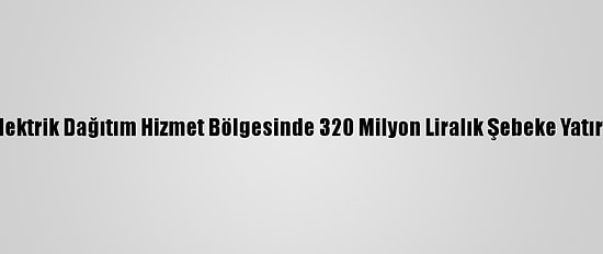 Yeşilırmak Elektrik Dağıtım Hizmet Bölgesinde 320 Milyon Liralık Şebeke Yatırımı Yapacak