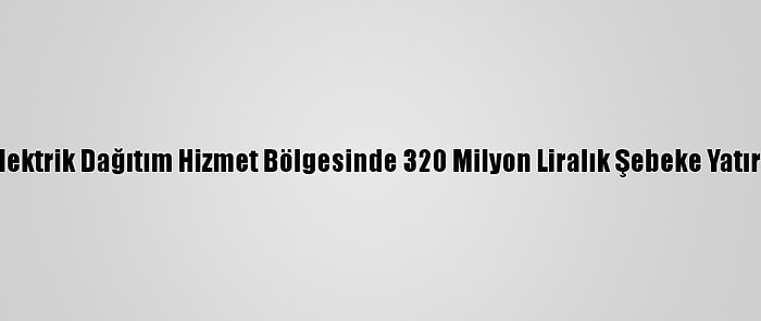 Yeşilırmak Elektrik Dağıtım Hizmet Bölgesinde 320 Milyon Liralık Şebeke Yatırımı Yapacak