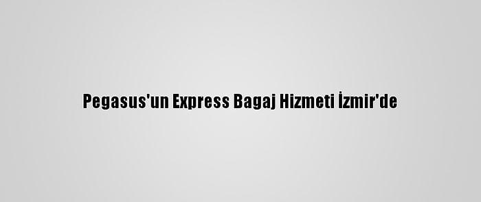 Pegasus'un Express Bagaj Hizmeti İzmir'de