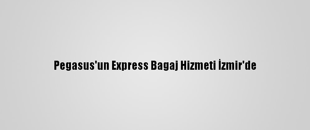 Pegasus'un Express Bagaj Hizmeti İzmir'de