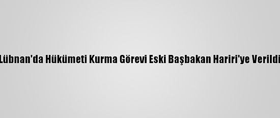 Lübnan'da Hükümeti Kurma Görevi Eski Başbakan Hariri'ye Verildi