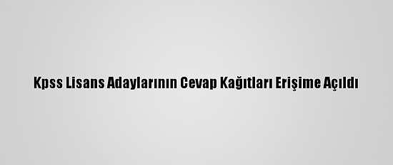 Kpss Lisans Adaylarının Cevap Kağıtları Erişime Açıldı