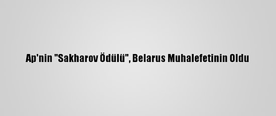 Ap'nin "Sakharov Ödülü", Belarus Muhalefetinin Oldu