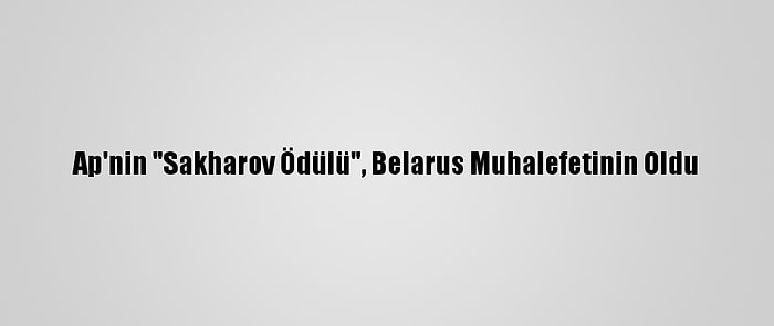 Ap'nin "Sakharov Ödülü", Belarus Muhalefetinin Oldu