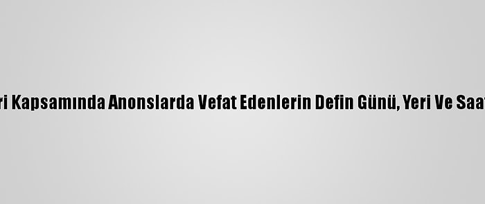 Kovid-19 Tedbirleri Kapsamında Anonslarda Vefat Edenlerin Defin Günü, Yeri Ve Saati Söylenmeyecek