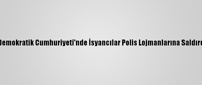 Kongo Demokratik Cumhuriyeti'nde İsyancılar Polis Lojmanlarına Saldırdı: 8 Ölü