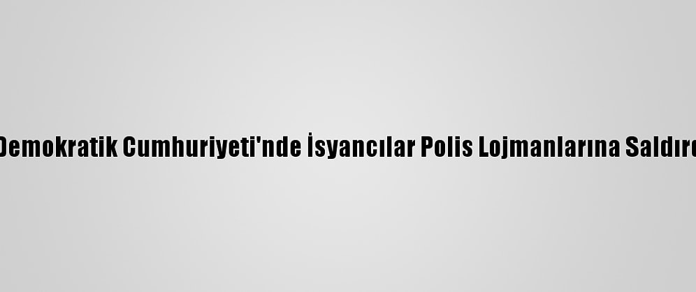 Kongo Demokratik Cumhuriyeti'nde İsyancılar Polis Lojmanlarına Saldırdı: 8 Ölü