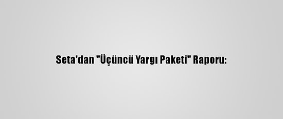 Seta'dan "Üçüncü Yargı Paketi" Raporu: