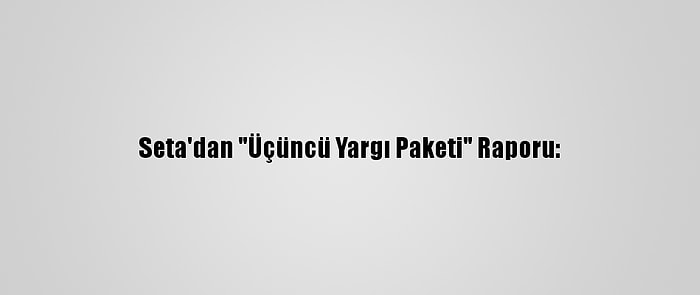 Seta'dan "Üçüncü Yargı Paketi" Raporu: