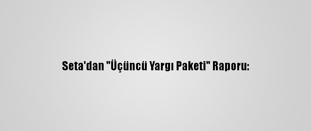 Seta'dan "Üçüncü Yargı Paketi" Raporu: