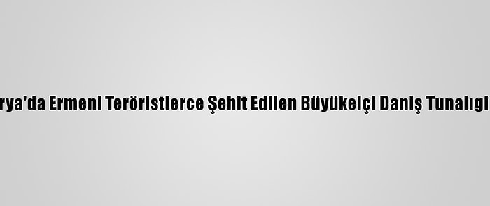 Avusturya'da Ermeni Teröristlerce Şehit Edilen Büyükelçi Daniş Tunalıgil Anıldı