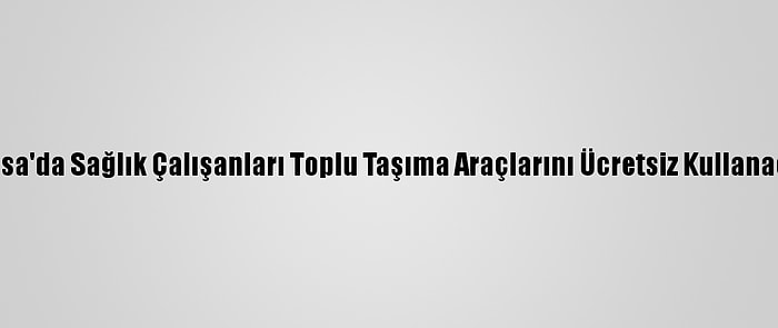 Bursa'da Sağlık Çalışanları Toplu Taşıma Araçlarını Ücretsiz Kullanacak