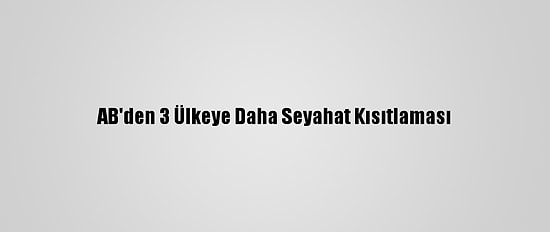 AB'den 3 Ülkeye Daha Seyahat Kısıtlaması