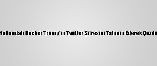 Hollandalı Hacker Trump'ın Twitter Şifresini Tahmin Ederek Çözdü