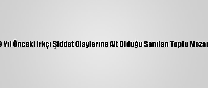 ABD'de 99 Yıl Önceki Irkçı Şiddet Olaylarına Ait Olduğu Sanılan Toplu Mezar Bulundu