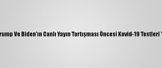 ABD'de Trump Ve Biden'ın Canlı Yayın Tartışması Öncesi Kovid-19 Testleri "Negatif"